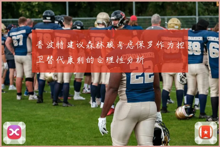 香波特建议森林狼考虑保罗作为控卫替代康利的合理性分析