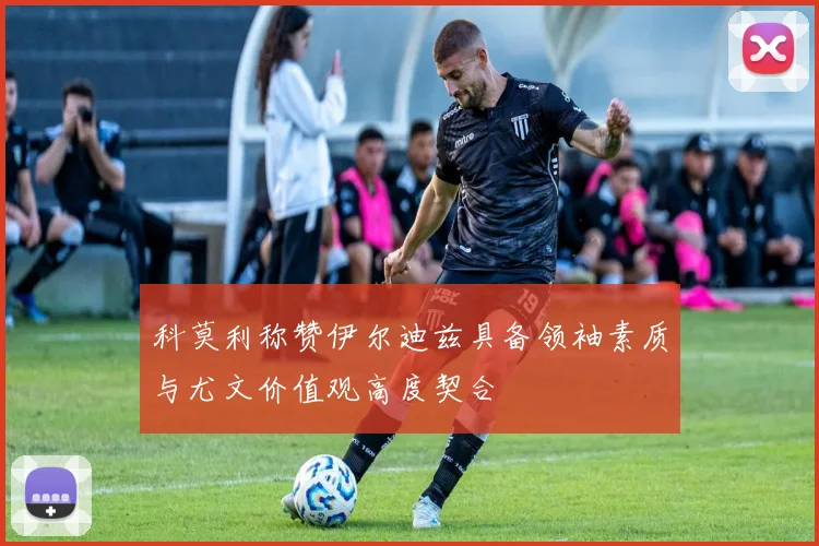 科莫利称赞伊尔迪兹具备领袖素质与尤文价值观高度契合