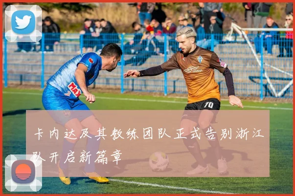 卡内达及其教练团队正式告别浙江队开启新篇章